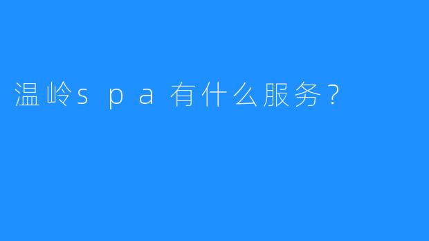 温岭spa有什么服务?