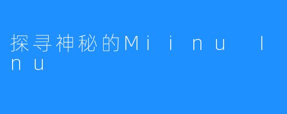 探寻神秘的Miinu Inu