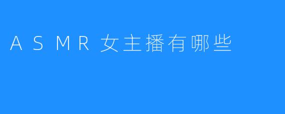ASMR女主播有哪些