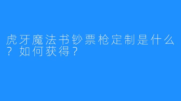 虎牙魔法书钞票枪定制是什么?如何获得?