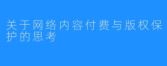 关于网络内容付费与版权保护的思考