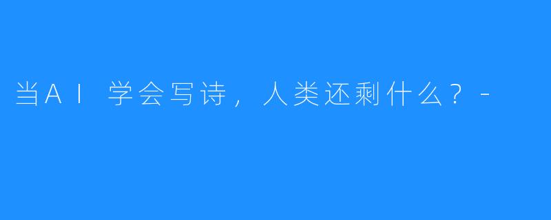 当AI学会写诗,人类还剩什么?-