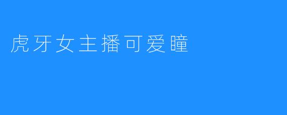 虎牙女主播可爱瞳
