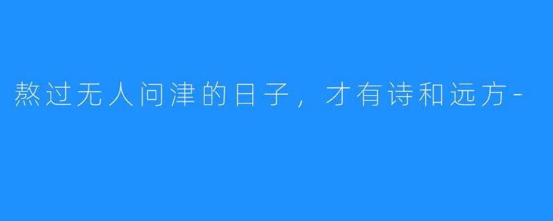 熬过无人问津的日子,才有诗和远方-
